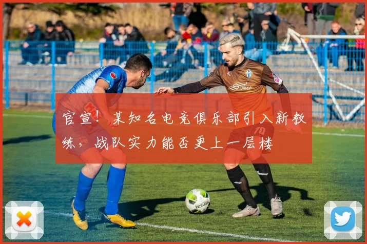 官宣！某知名电竞俱乐部引入新教练，战队实力能否更上一层楼