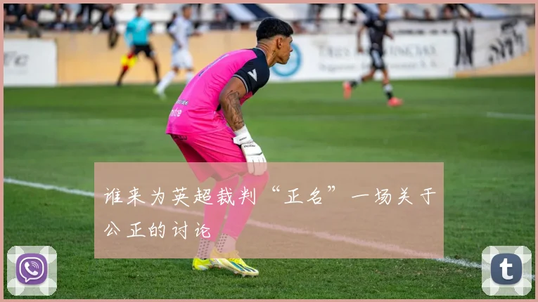 谁来为英超裁判“正名”一场关于公正的讨论