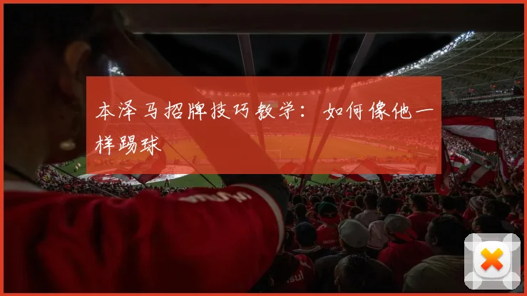 本泽马招牌技巧教学:如何像他一样踢球